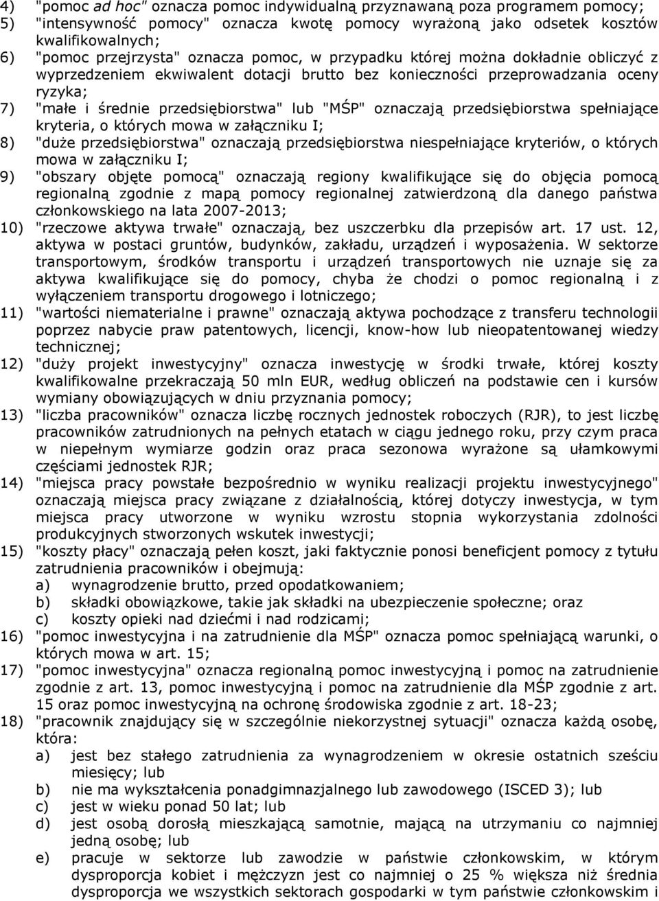 oznaczają przedsiębiorstwa spełniające kryteria, o których mowa w załączniku I; 8) "duże przedsiębiorstwa" oznaczają przedsiębiorstwa niespełniające kryteriów, o których mowa w załączniku I; 9)