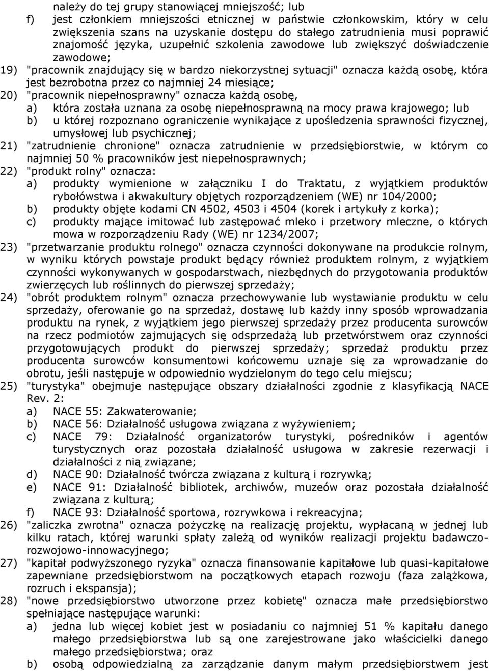 przez co najmniej 24 miesiące; 20) "pracownik niepełnosprawny" oznacza każdą osobę, a) która została uznana za osobę niepełnosprawną na mocy prawa krajowego; lub b) u której rozpoznano ograniczenie