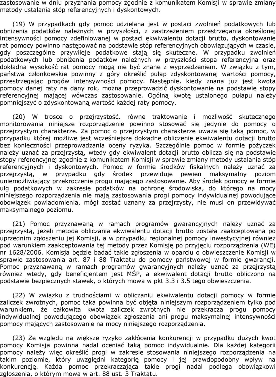 w postaci ekwiwalentu dotacji brutto, dyskontowanie rat pomocy powinno następować na podstawie stóp referencyjnych obowiązujących w czasie, gdy poszczególne przywileje podatkowe stają się skuteczne.