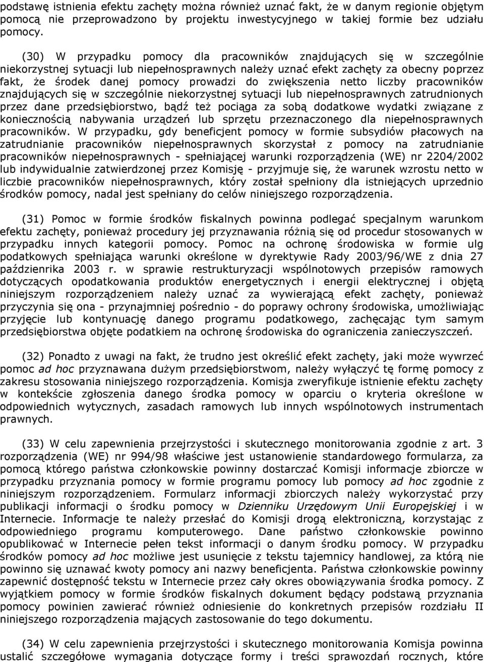 do zwiększenia netto liczby pracowników znajdujących się w szczególnie niekorzystnej sytuacji lub niepełnosprawnych zatrudnionych przez dane przedsiębiorstwo, bądź też pociąga za sobą dodatkowe
