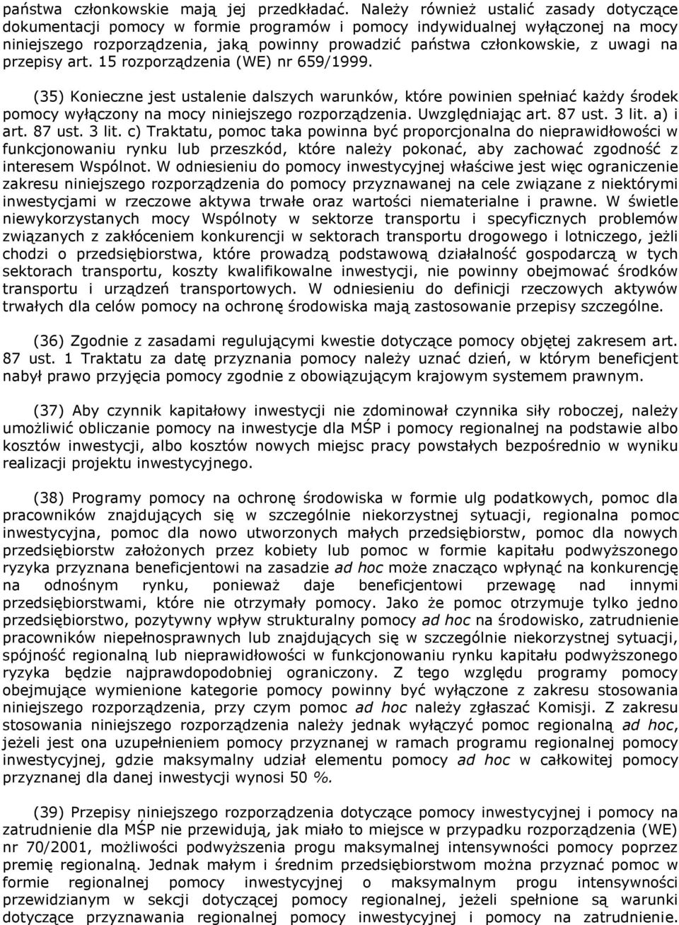 uwagi na przepisy art. 15 rozporządzenia (WE) nr 659/1999. (35) Konieczne jest ustalenie dalszych warunków, które powinien spełniać każdy środek pomocy wyłączony na mocy niniejszego rozporządzenia.