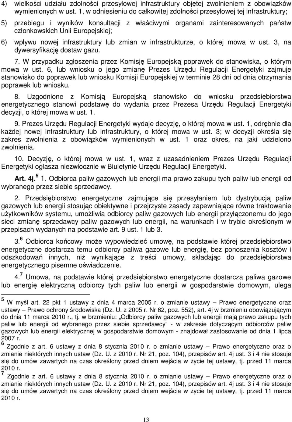 nowej infrastruktury lub zmian w infrastrukturze, o której mowa w ust. 3, na dywersyfikację dostaw gazu. 7. W przypadku zgłoszenia przez Komisję Europejską poprawek do stanowiska, o którym mowa w ust.