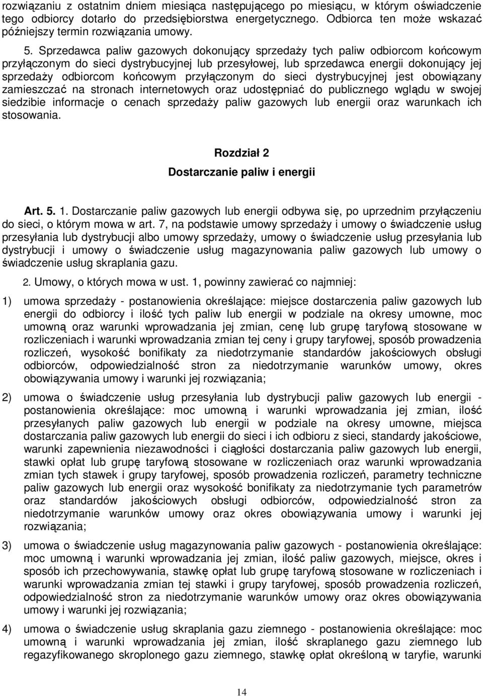 Sprzedawca paliw gazowych dokonujący sprzedaży tych paliw odbiorcom końcowym przyłączonym do sieci dystrybucyjnej lub przesyłowej, lub sprzedawca energii dokonujący jej sprzedaży odbiorcom końcowym