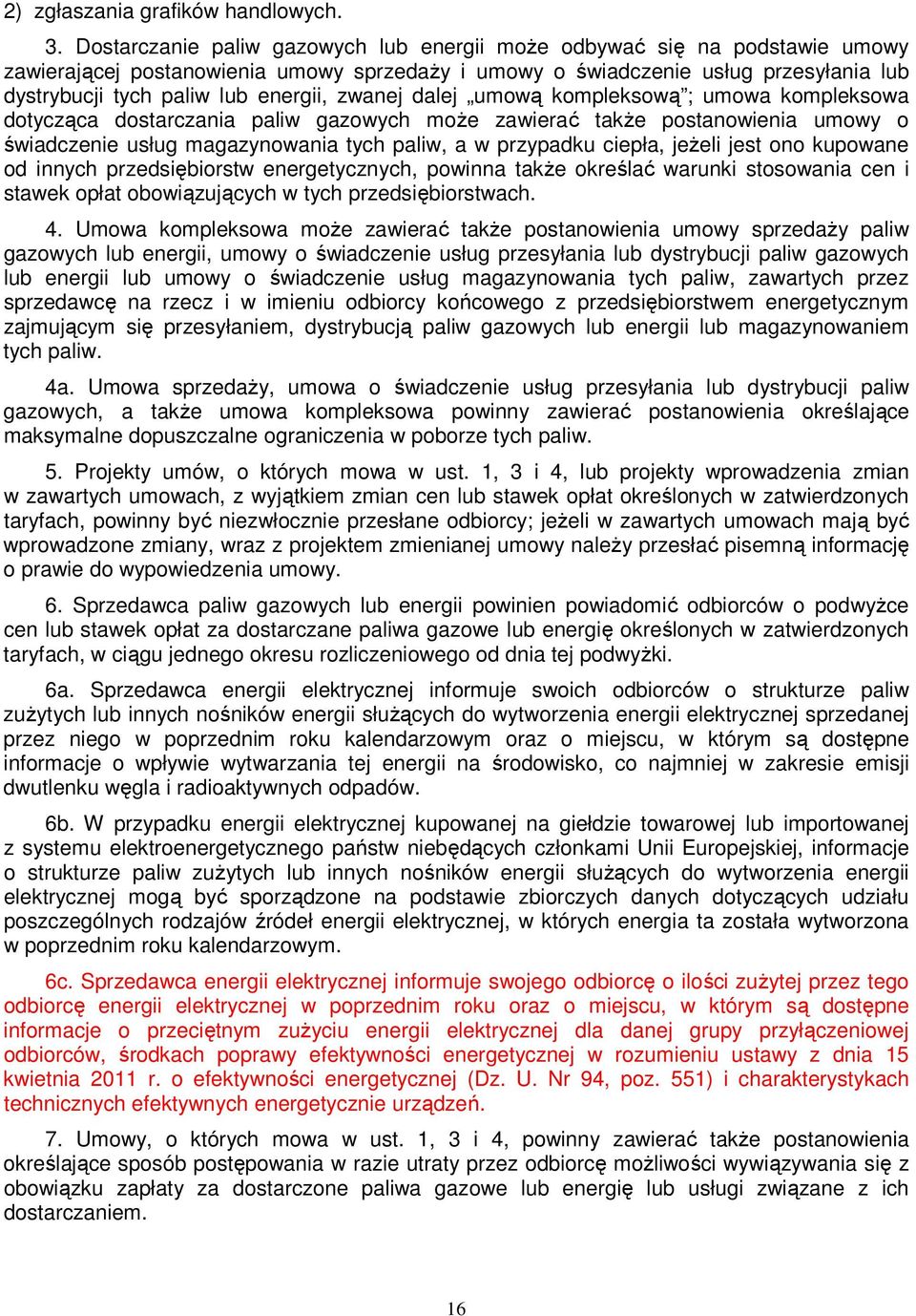 zwanej dalej umową kompleksową ; umowa kompleksowa dotycząca dostarczania paliw gazowych może zawierać także postanowienia umowy o świadczenie usług magazynowania tych paliw, a w przypadku ciepła,