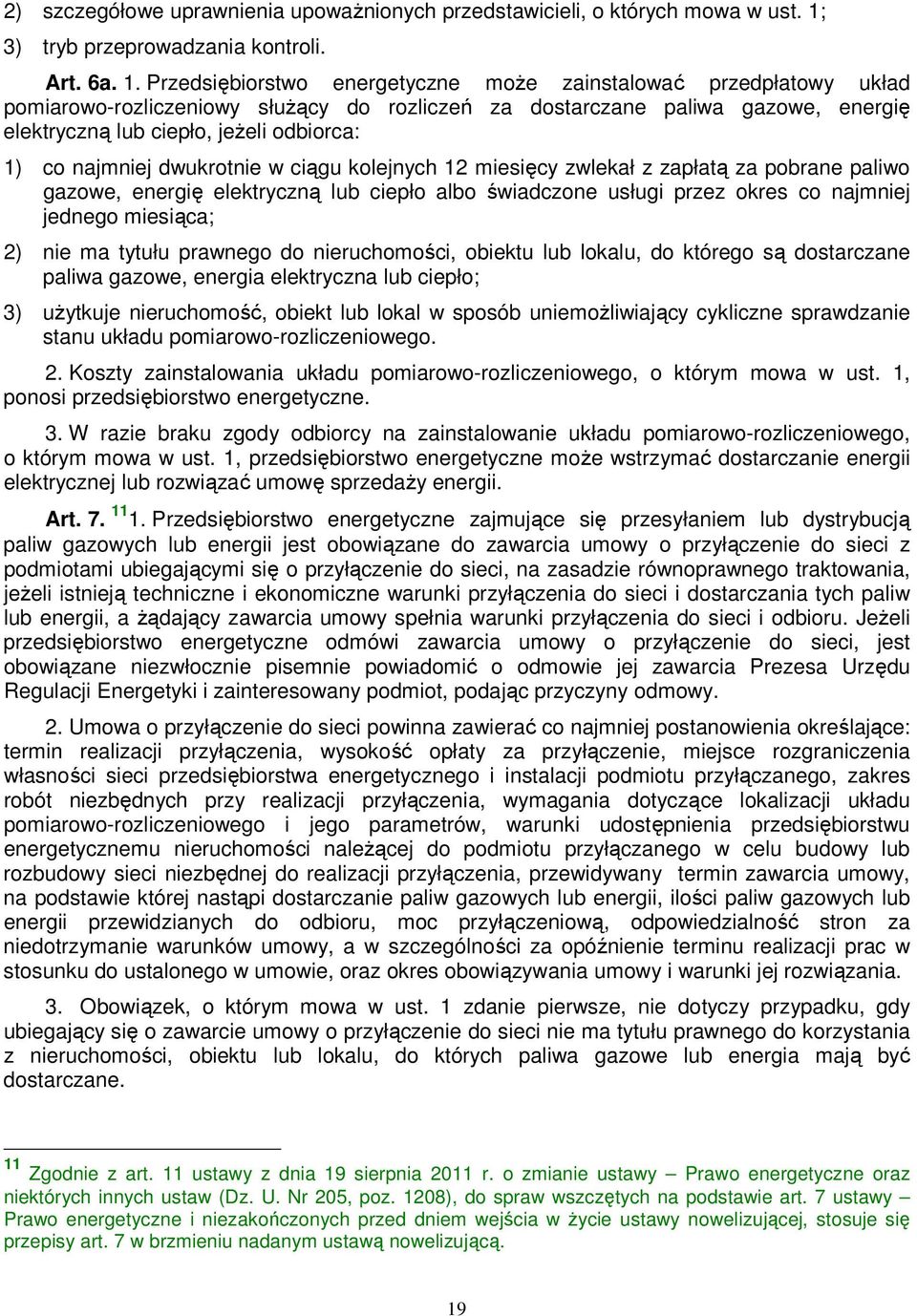 Przedsiębiorstwo energetyczne może zainstalować przedpłatowy układ pomiarowo-rozliczeniowy służący do rozliczeń za dostarczane paliwa gazowe, energię elektryczną lub ciepło, jeżeli odbiorca: 1) co