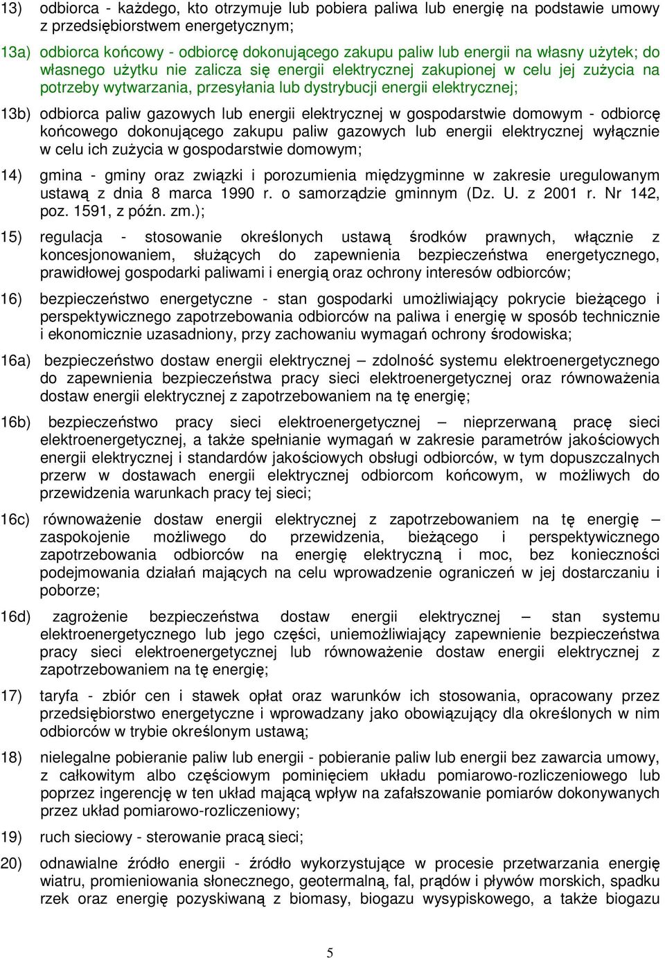 gazowych lub energii elektrycznej w gospodarstwie domowym - odbiorcę końcowego dokonującego zakupu paliw gazowych lub energii elektrycznej wyłącznie w celu ich zużycia w gospodarstwie domowym; 14)