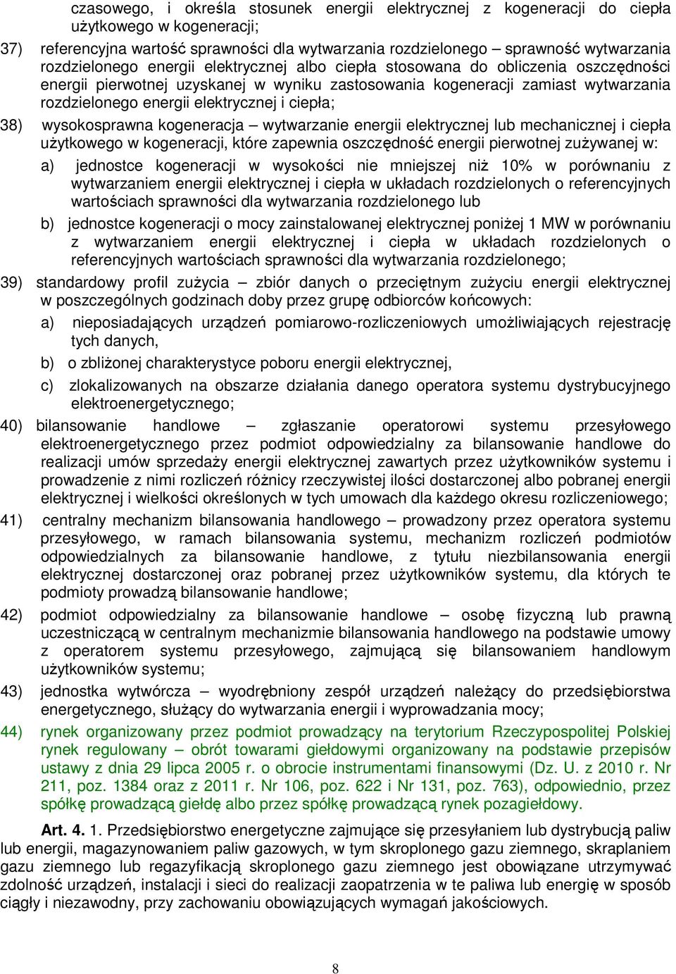 elektrycznej i ciepła; 38) wysokosprawna kogeneracja wytwarzanie energii elektrycznej lub mechanicznej i ciepła użytkowego w kogeneracji, które zapewnia oszczędność energii pierwotnej zużywanej w: a)