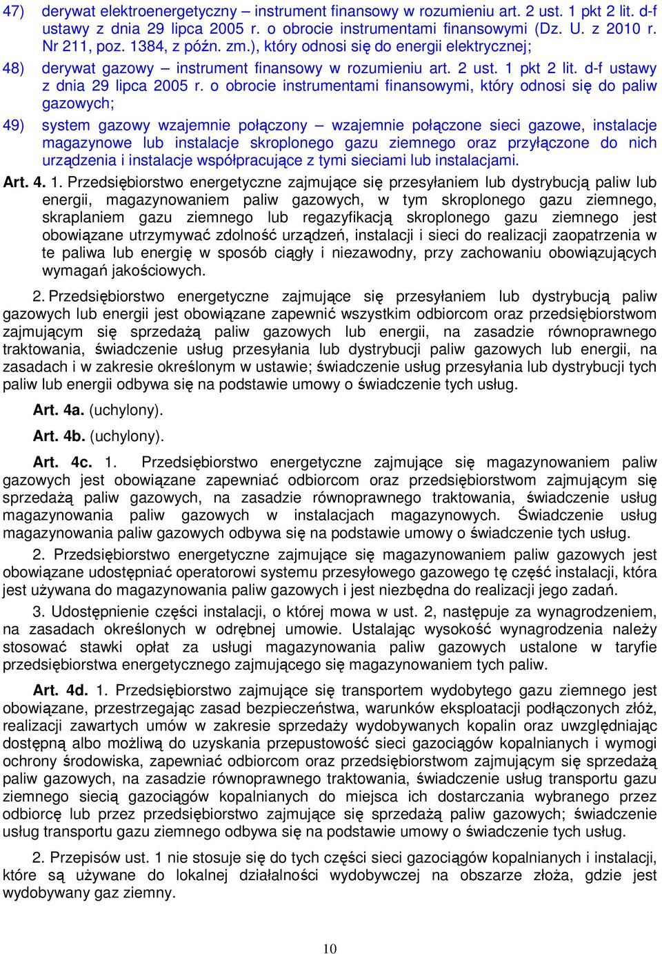 o obrocie instrumentami finansowymi, który odnosi się do paliw gazowych; 49) system gazowy wzajemnie połączony wzajemnie połączone sieci gazowe, instalacje magazynowe lub instalacje skroplonego gazu