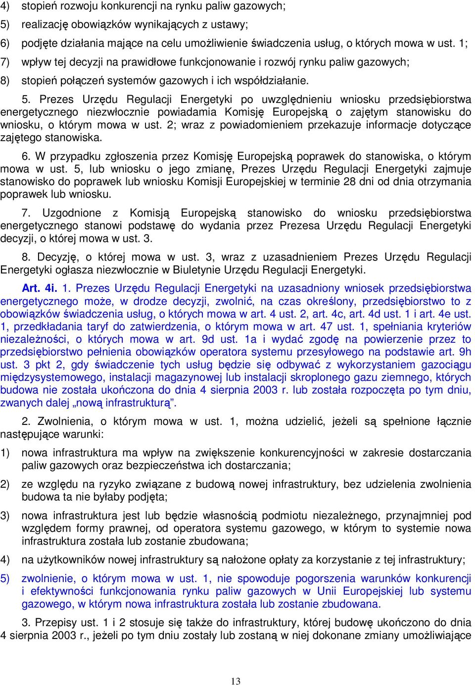 Prezes Urzędu Regulacji Energetyki po uwzględnieniu wniosku przedsiębiorstwa energetycznego niezwłocznie powiadamia Komisję Europejską o zajętym stanowisku do wniosku, o którym mowa w ust.