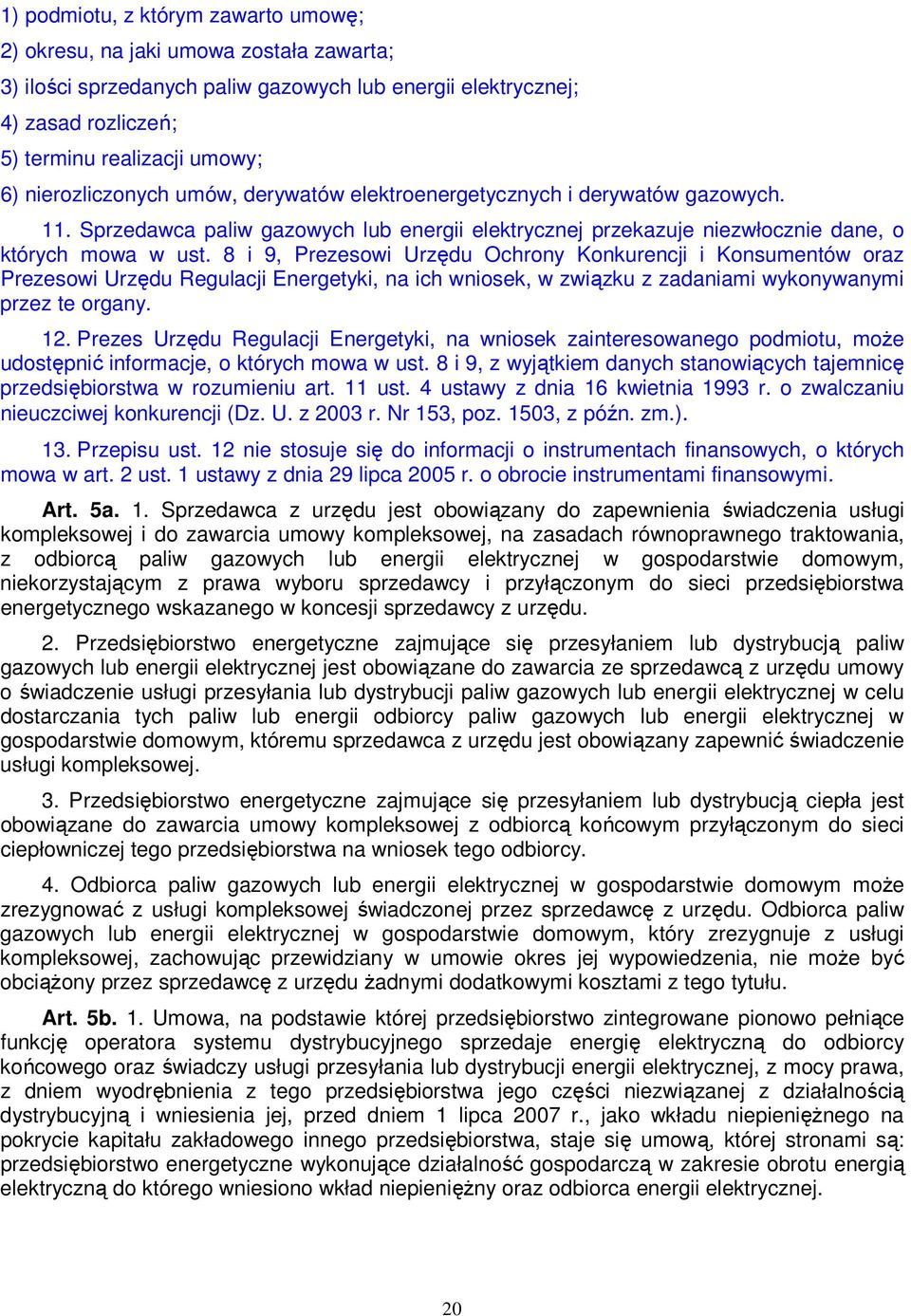 8 i 9, Prezesowi Urzędu Ochrony Konkurencji i Konsumentów oraz Prezesowi Urzędu Regulacji Energetyki, na ich wniosek, w związku z zadaniami wykonywanymi przez te organy. 12.