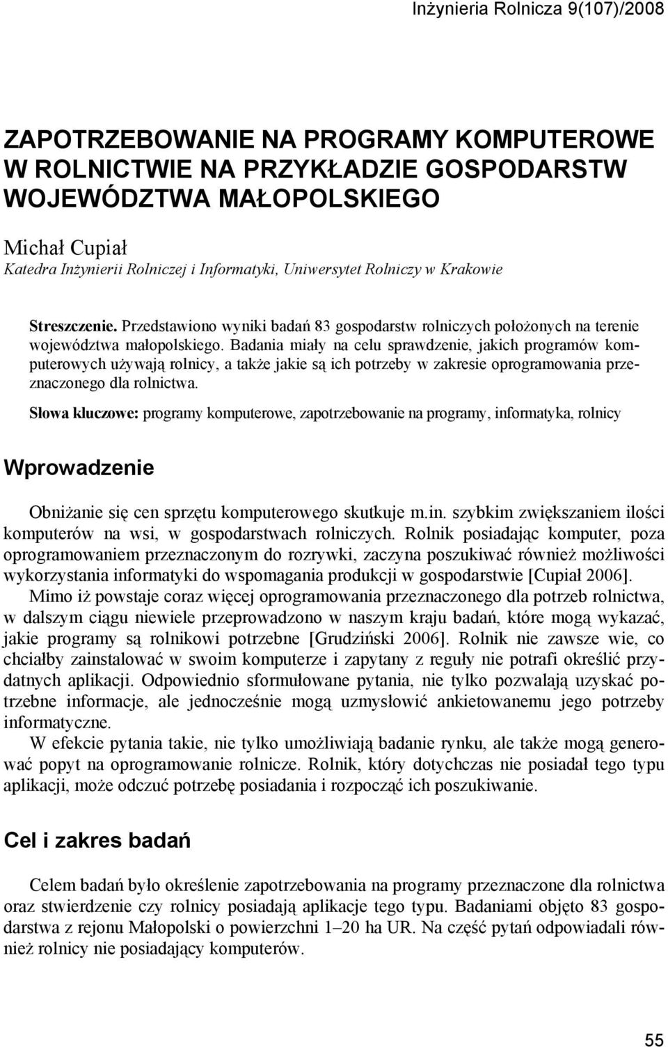 Badania miały na celu sprawdzenie, jakich programów komputerowych używają rolnicy, a także jakie są ich potrzeby w zakresie oprogramowania przeznaczonego dla rolnictwa.