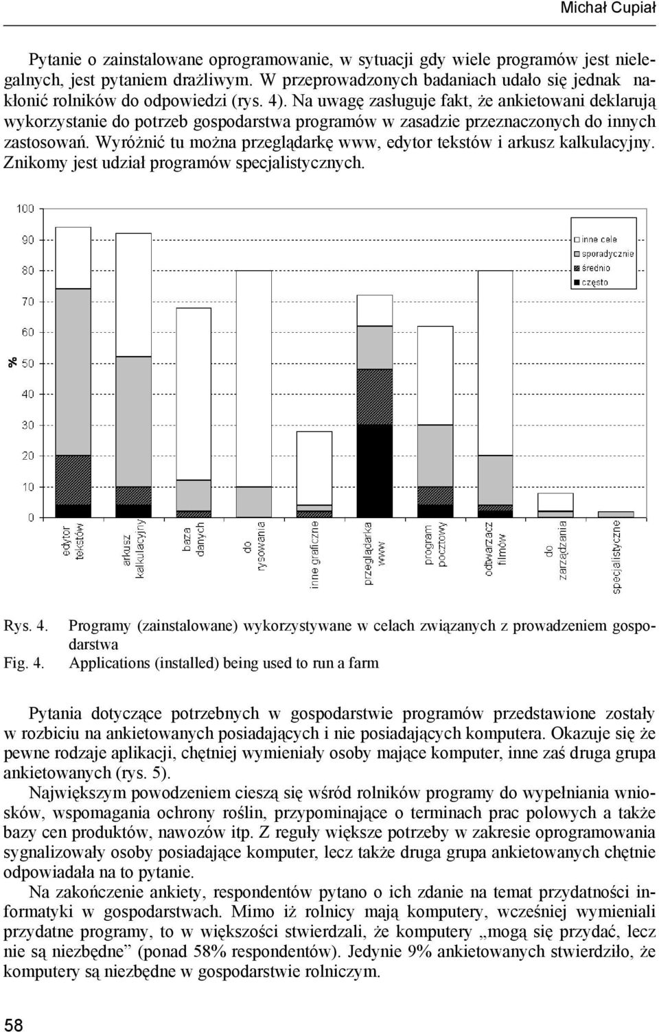 Na uwagę zasługuje fakt, że ankietowani deklarują wykorzystanie do potrzeb gospodarstwa programów w zasadzie przeznaczonych do innych zastosowań.