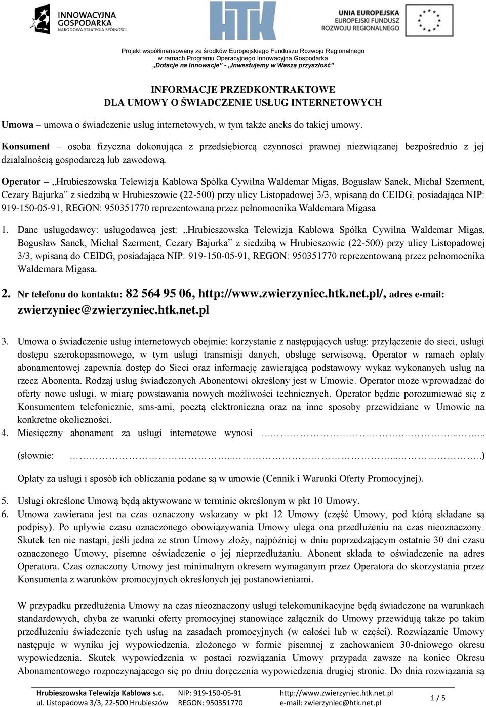 Operator Hrubieszowska Telewizja Kablowa Spółka Cywilna Waldemar Migas, Bogusław Sanek, Michał Szerment, Cezary Bajurka z siedzibą w Hrubieszowie (22-500) przy ulicy Listopadowej 3/3, wpisaną do