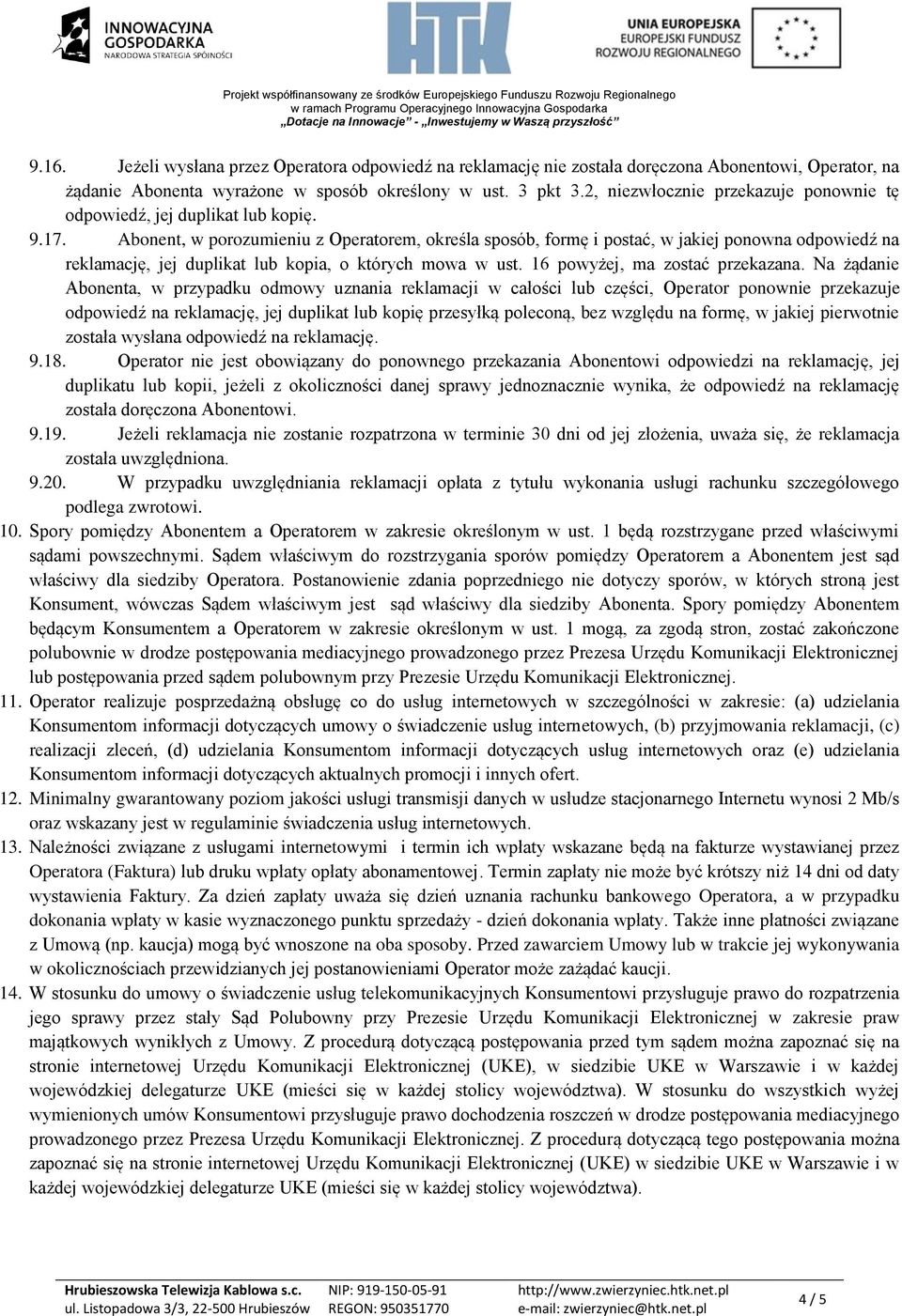 Abonent, w porozumieniu z Operatorem, określa sposób, formę i postać, w jakiej ponowna odpowiedź na reklamację, jej duplikat lub kopia, o których mowa w ust. 16 powyżej, ma zostać przekazana.