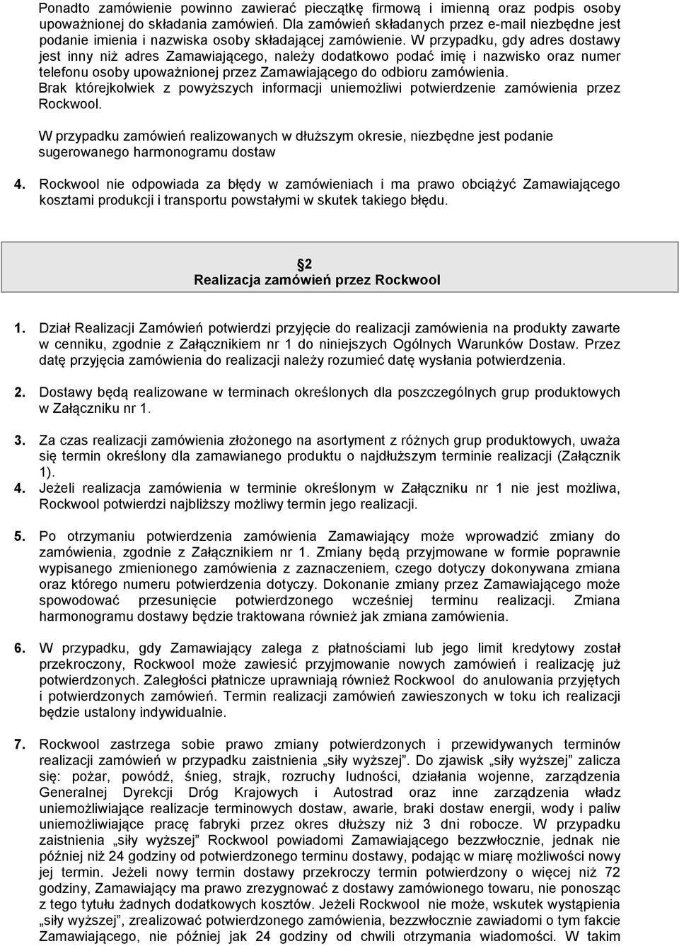 W przypadku, gdy adres dostawy jest inny niż adres Zamawiającego, należy dodatkowo podać imię i nazwisko oraz numer telefonu osoby upoważnionej przez Zamawiającego do odbioru zamówienia.