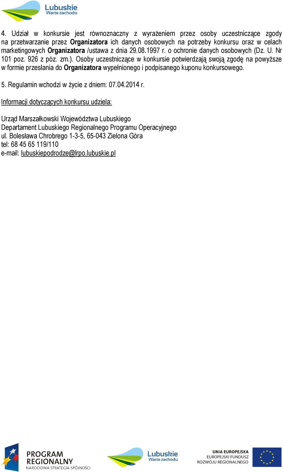 Osoby uczestniczące w konkursie potwierdzają swoją zgodę na powyższe w formie przesłania do Organizatora wypełnionego i podpisanego kuponu konkursowego. 5.
