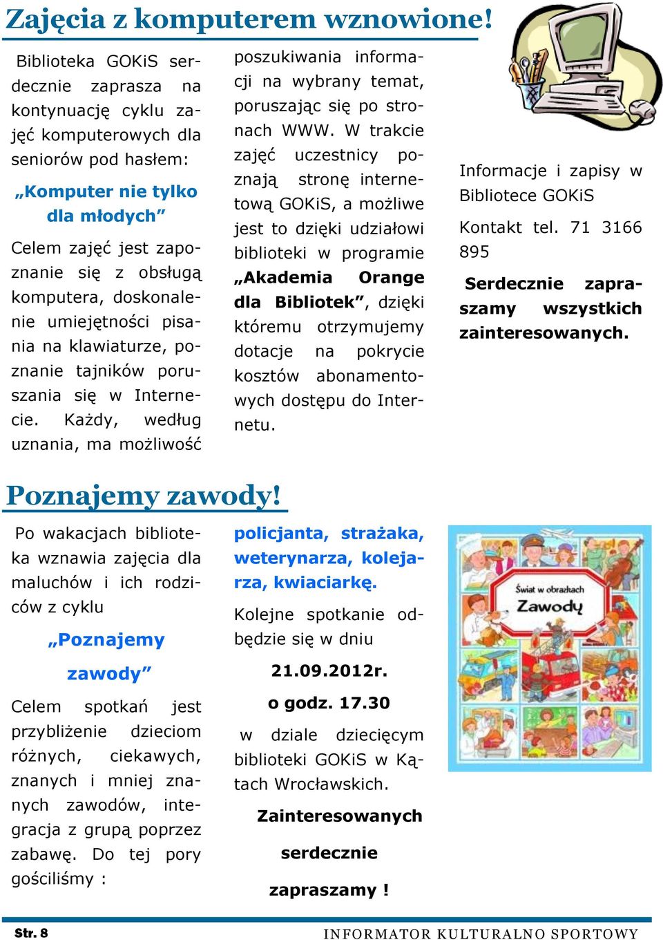 umiejętności pisania na klawiaturze, poznanie tajników poruszania się w Internecie. Każdy, według uznania, ma możliwość poszukiwania informacji na wybrany temat, poruszając się po stronach WWW.