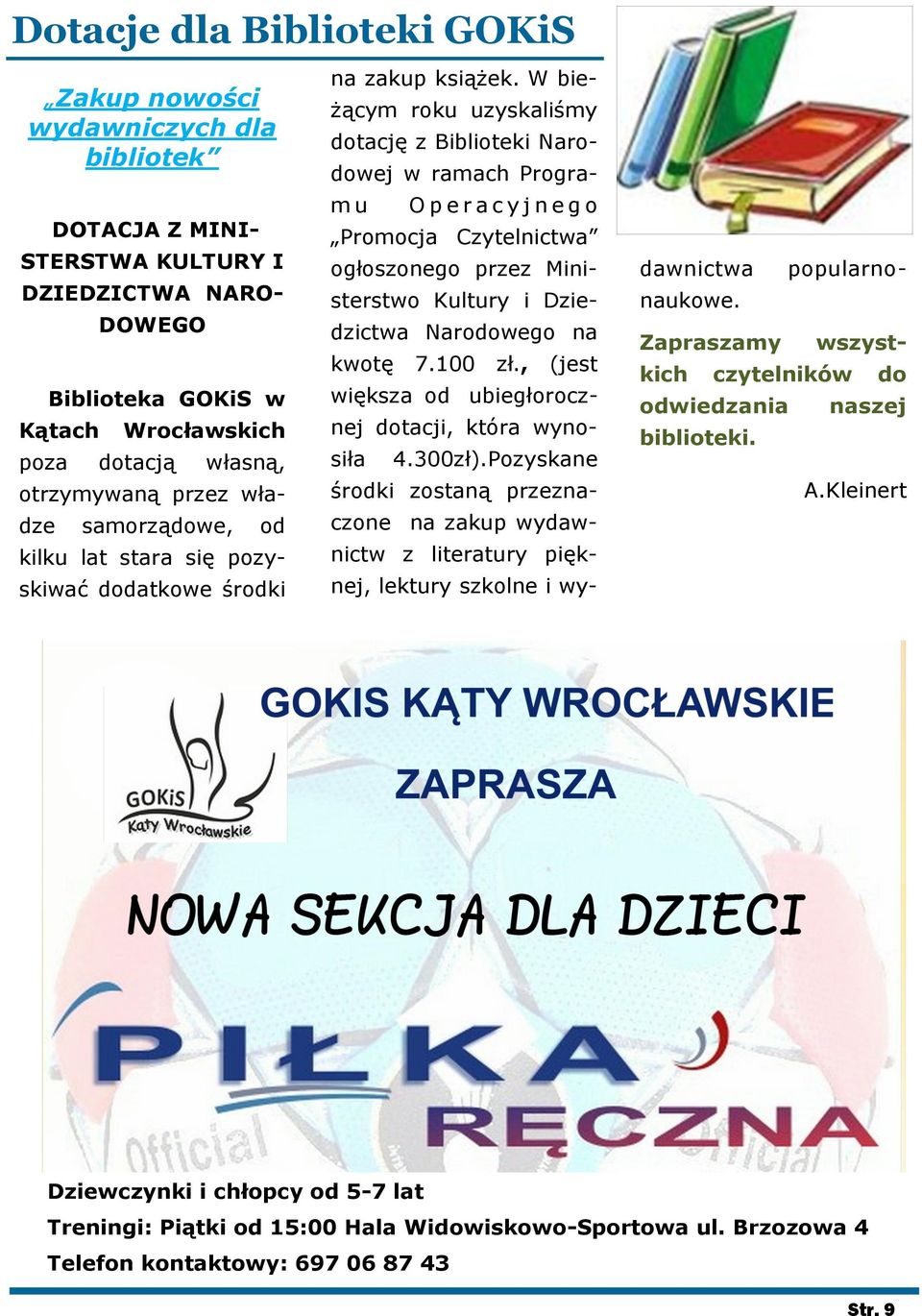 W bieżącym roku uzyskaliśmy dotację z Biblioteki Narodowej w ramach Program u O p e r a c y j n e g o Promocja Czytelnictwa ogłoszonego przez Ministerstwo Kultury i Dziedzictwa Narodowego na kwotę 7.
