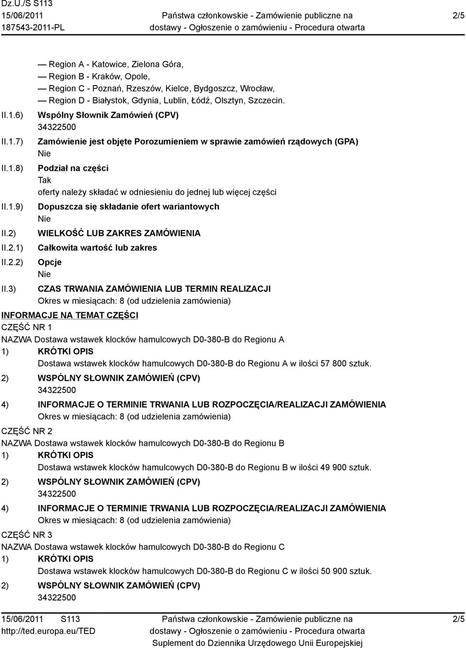 Wspólny Słownik Zamówień (CPV) Zamówienie jest objęte Porozumieniem w sprawie zamówień rządowych (GPA) Podział na części Tak oferty należy składać w odniesieniu do jednej lub więcej części Dopuszcza