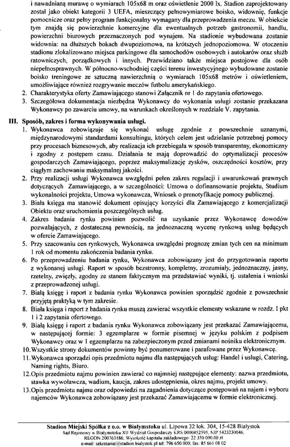 W obiekcie tym znajdą się powierzchnie komercyjne dla ewentualnych potrzeb gastronomii, handlu, powierzchni biurowych przeznaczonych pod wynajem.