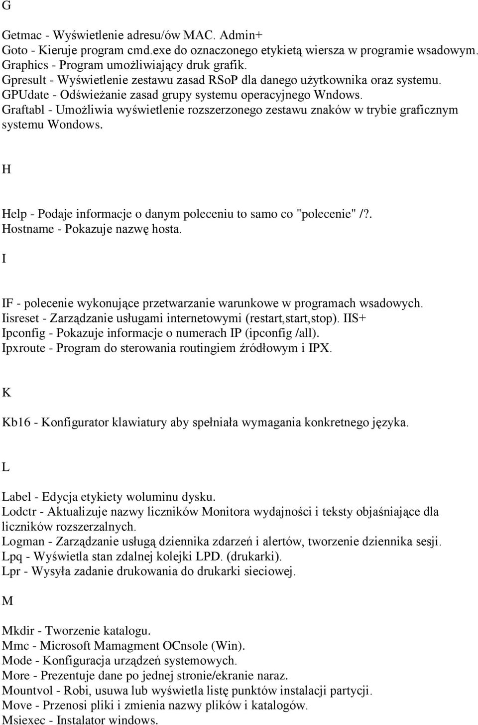 Graftabl - Umożliwia wyświetlenie rozszerzonego zestawu znaków w trybie graficznym systemu Wondows. H Help - Podaje informacje o danym poleceniu to samo co "polecenie" /?