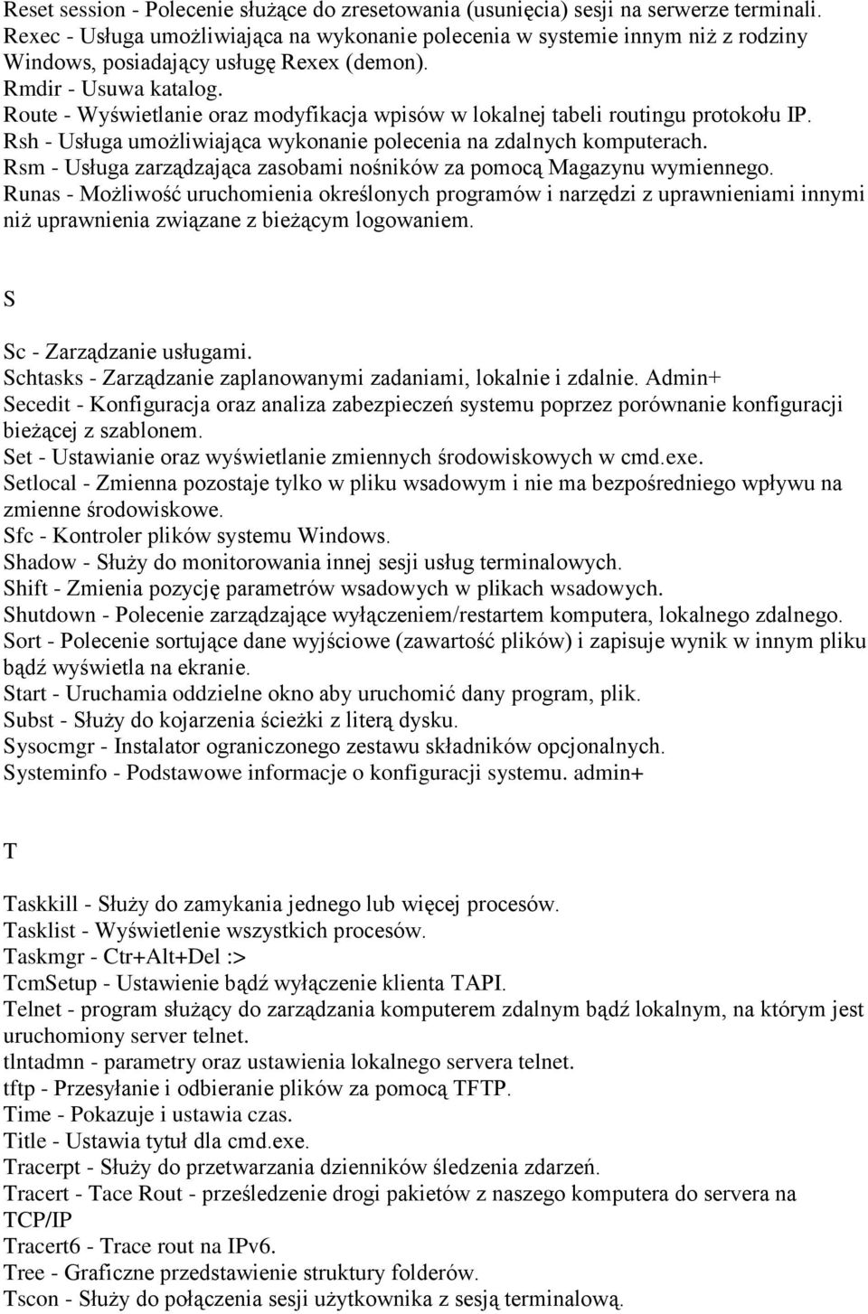 Route - Wyświetlanie oraz modyfikacja wpisów w lokalnej tabeli routingu protokołu IP. Rsh - Usługa umożliwiająca wykonanie polecenia na zdalnych komputerach.