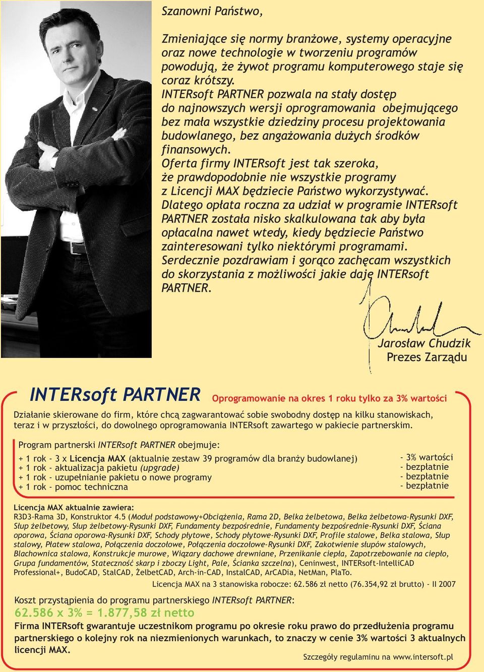 Program partnerski INTERsoft PARTNER obejmuje: + 1 rok - 3 x Licencja MAX (aktualnie zestaw 39 programów dla bran y budowlanej) + 1 rok - aktualizacja pakietu (upgrade) + 1 rok - uzupe³nianie pakietu