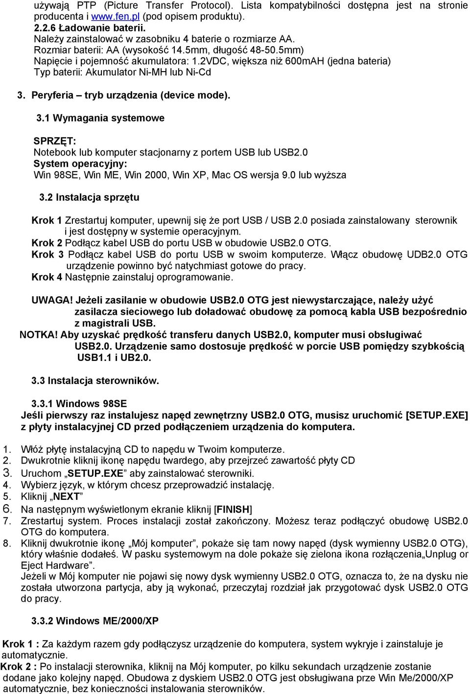 2VDC, większa niż 600mAH (jedna bateria) Typ baterii: Akumulator Ni-MH lub Ni-Cd 3. Peryferia tryb urządzenia (device mode). 3.1 Wymagania systemowe SPRZĘT: Notebook lub komputer stacjonarny z portem USB lub USB2.