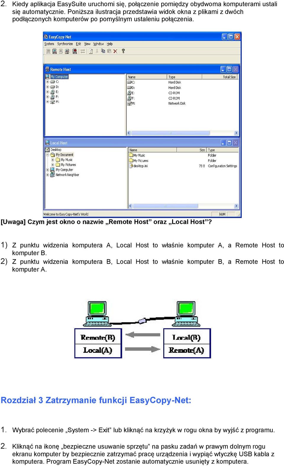 1) Z punktu widzenia komputera A, Local Host to właśnie komputer A, a Remote Host to komputer B. 2) Z punktu widzenia komputera B, Local Host to właśnie komputer B, a Remote Host to komputer A.