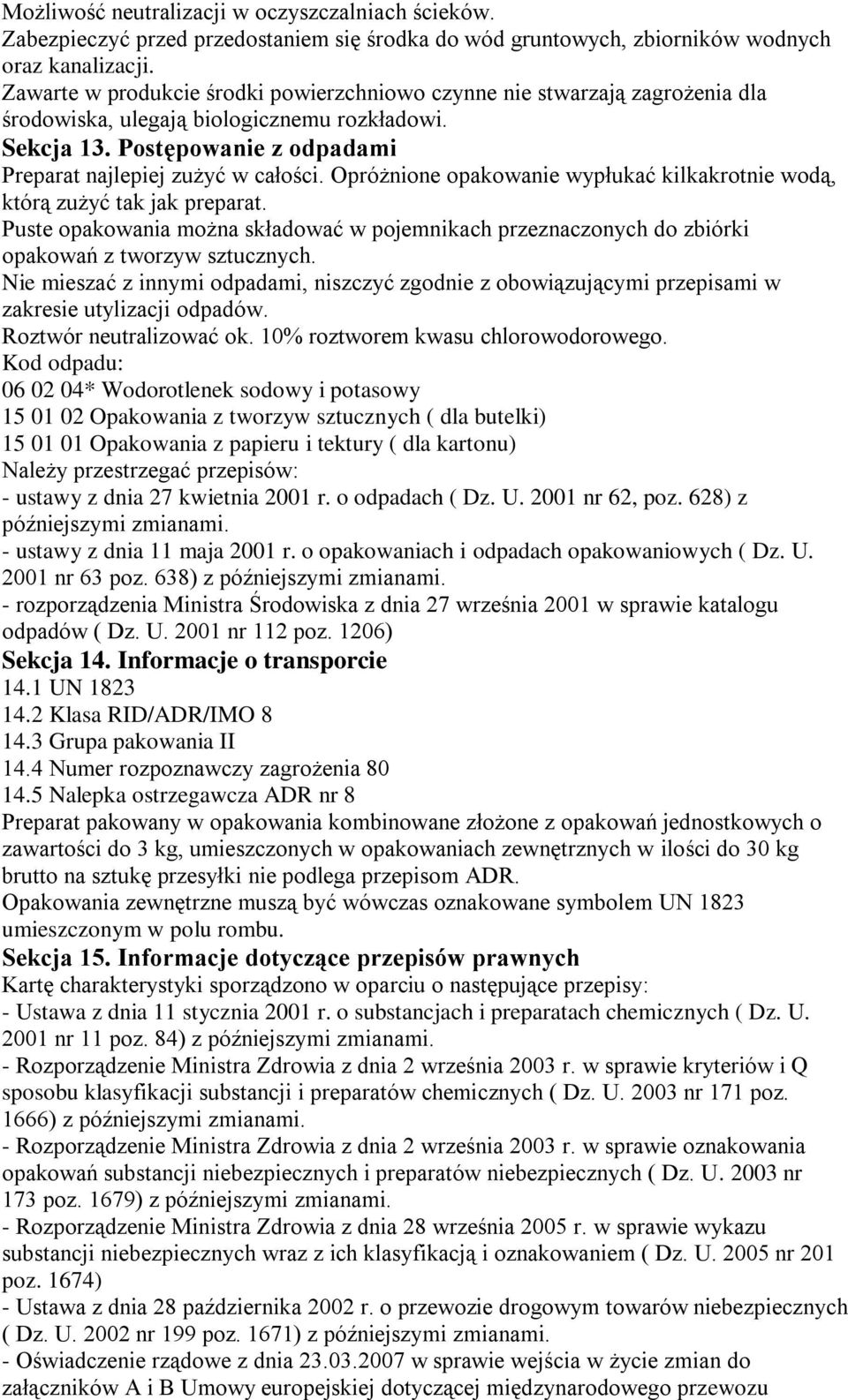 Opróżnione opakowanie wypłukać kilkakrotnie wodą, którą zużyć tak jak preparat. Puste opakowania można składować w pojemnikach przeznaczonych do zbiórki opakowań z tworzyw sztucznych.