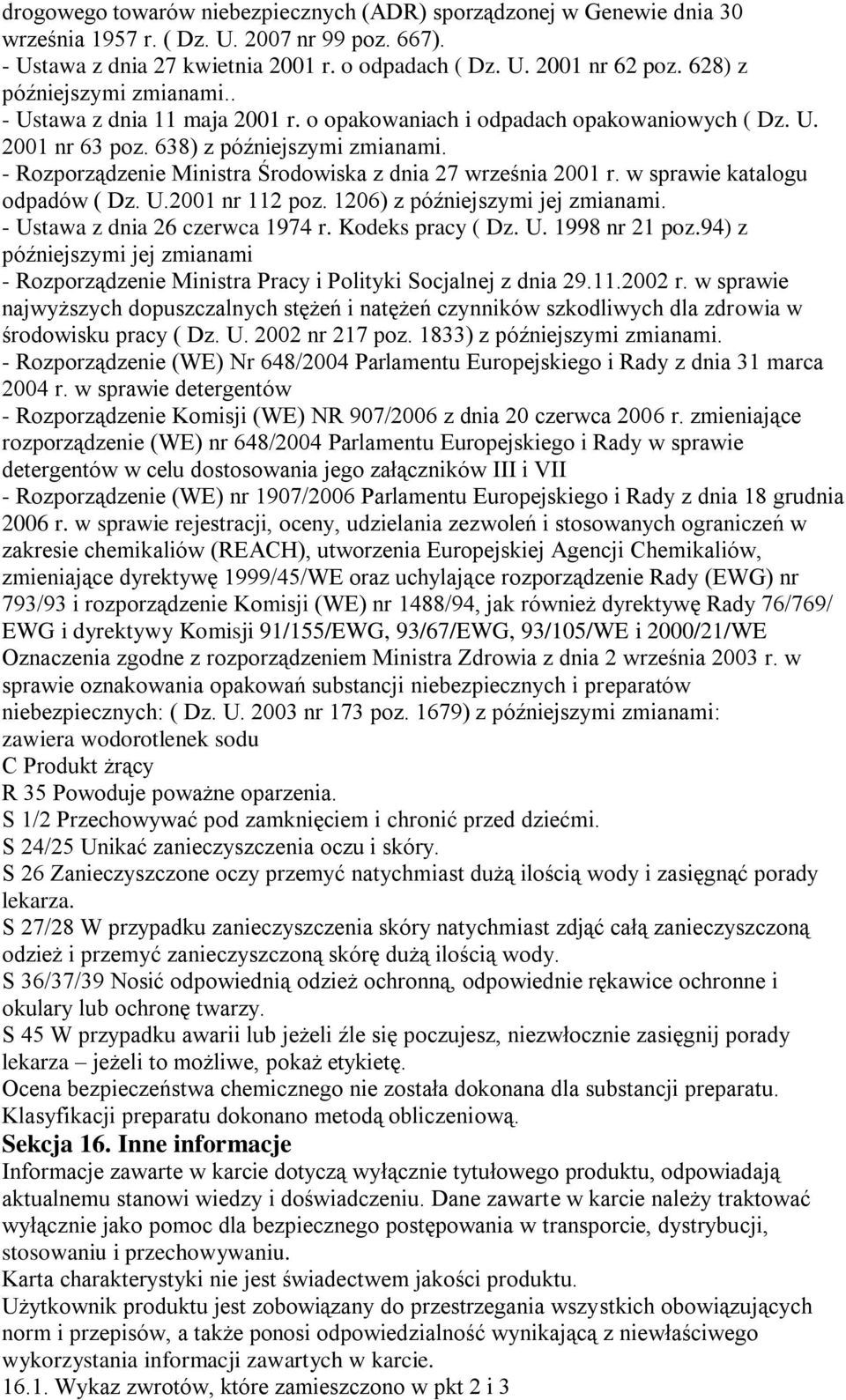 - Rozporządzenie Ministra Środowiska z dnia 27 września 2001 r. w sprawie katalogu odpadów ( Dz. U.2001 nr 112 poz. 1206) z późniejszymi jej zmianami. - Ustawa z dnia 26 czerwca 1974 r.