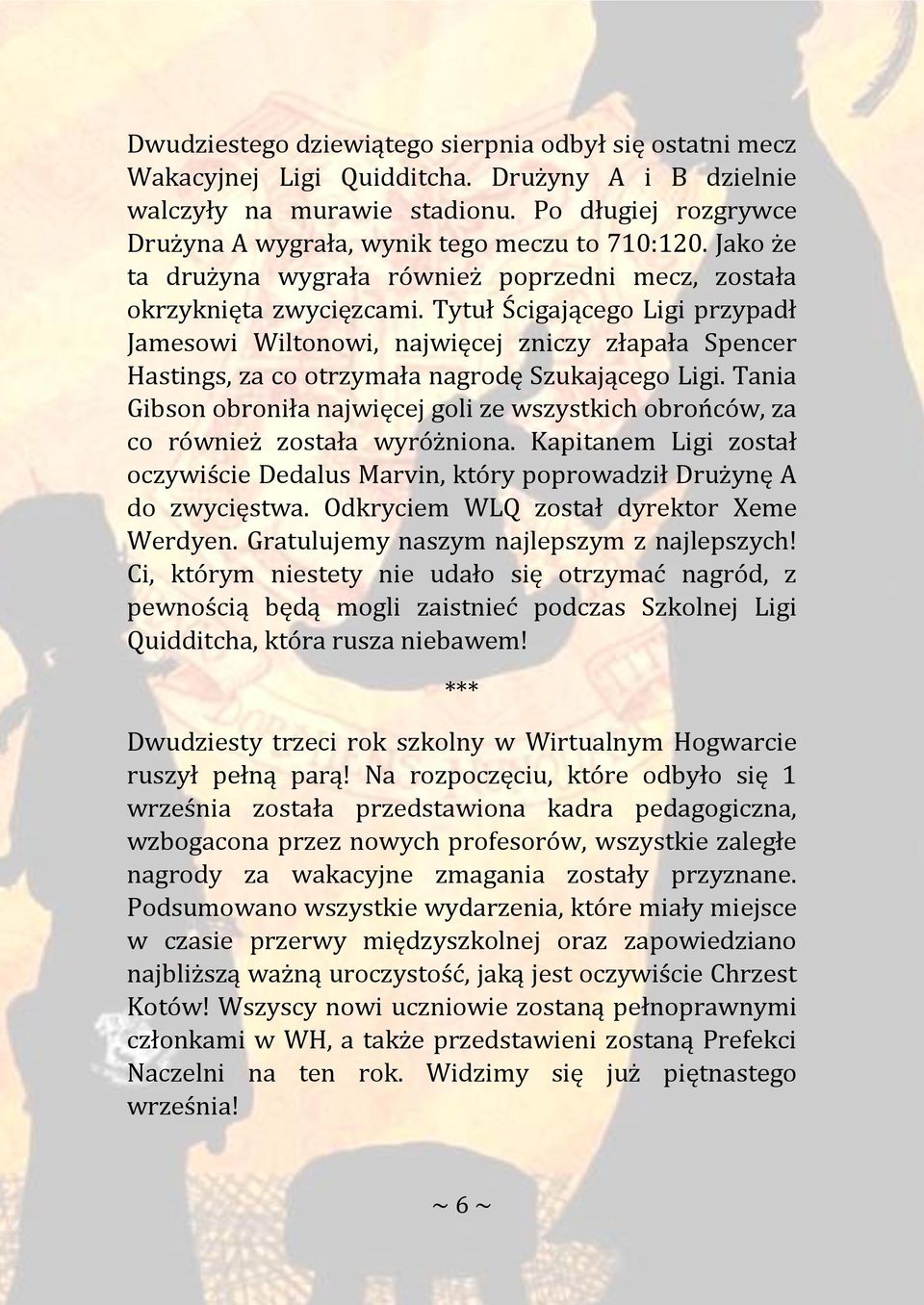 Tytuł Ścigającego Ligi przypadł Jamesowi Wiltonowi, najwięcej zniczy złapała Spencer Hastings, za co otrzymała nagrodę Szukającego Ligi.