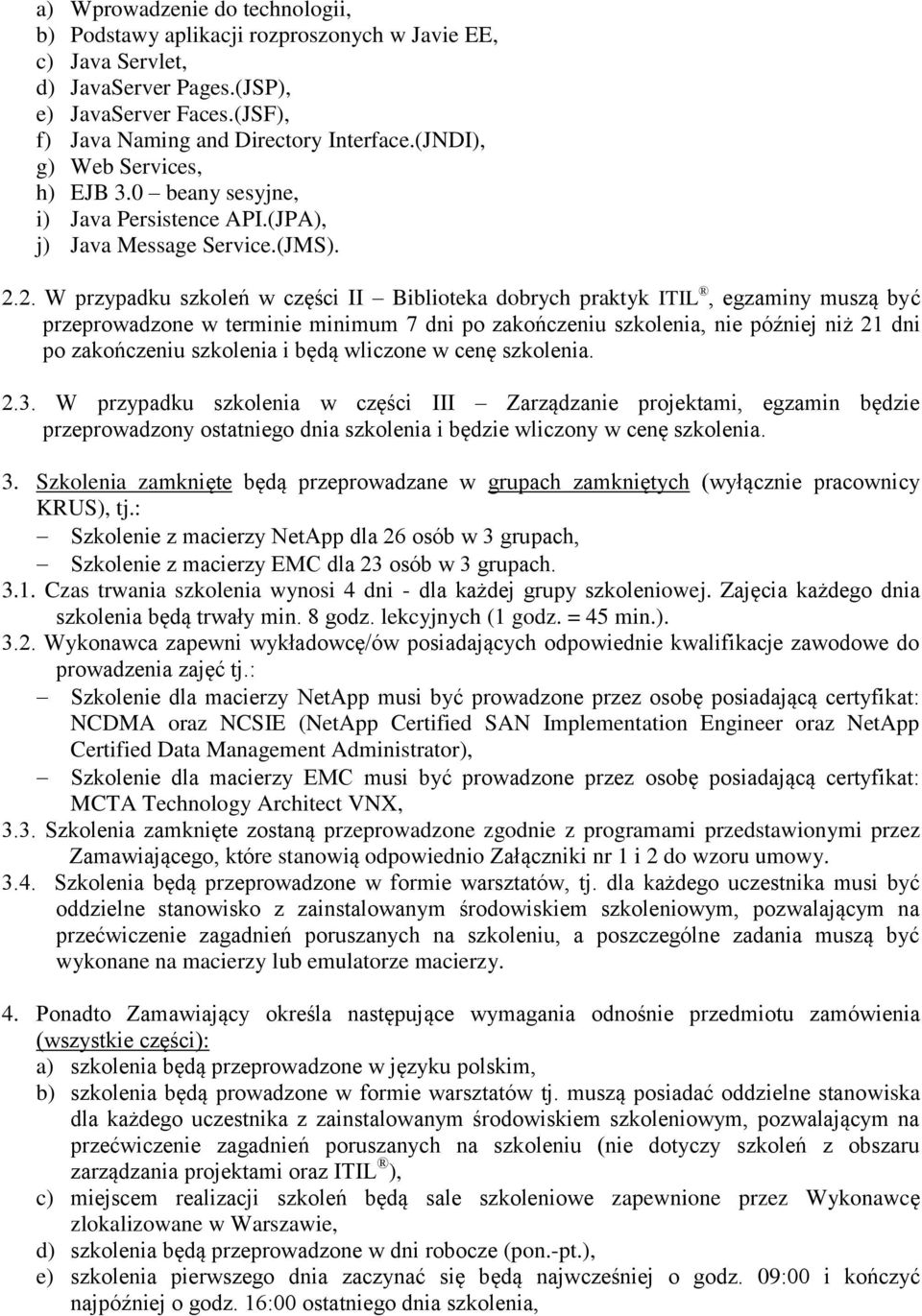 2. W przypadku szkoleń w części II Biblioteka dobrych praktyk ITIL, egzaminy muszą być przeprowadzone w terminie minimum 7 dni po zakończeniu szkolenia, nie później niż 21 dni po zakończeniu