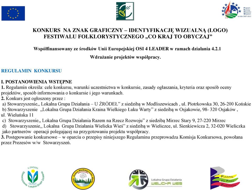 Regulamin określa: cele konkursu, warunki uczestnictwa w konkursie, zasady ogłaszania, kryteria oraz sposób oceny projektów, sposób informowania o konkursie i jego warunkach. 2.