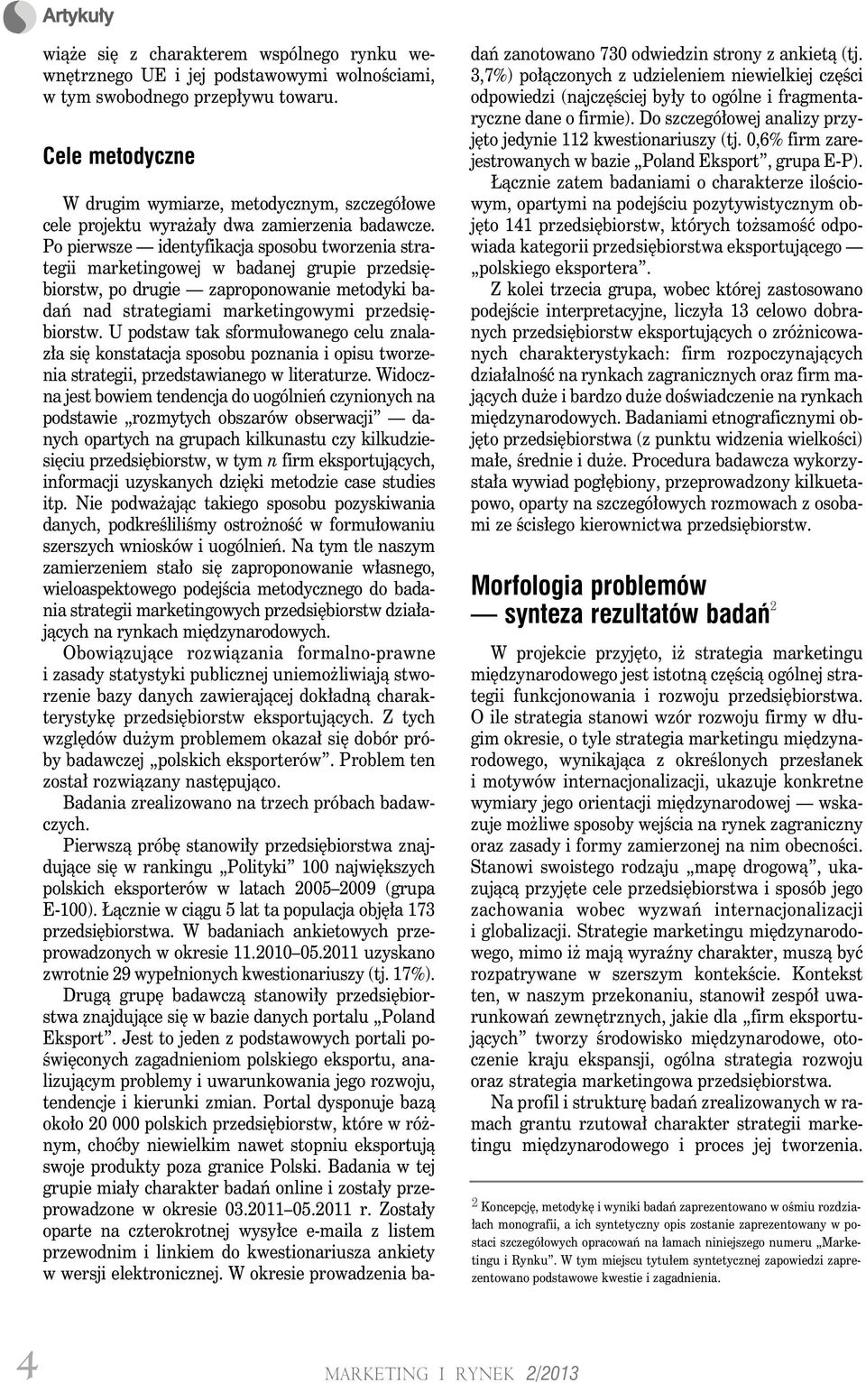 Po pierwsze identyfikacja sposobu tworzenia strategii marketingowej w badanej grupie przedsiębiorstw, po drugie zaproponowanie metodyki badań nad strategiami marketingowymi przedsiębiorstw.