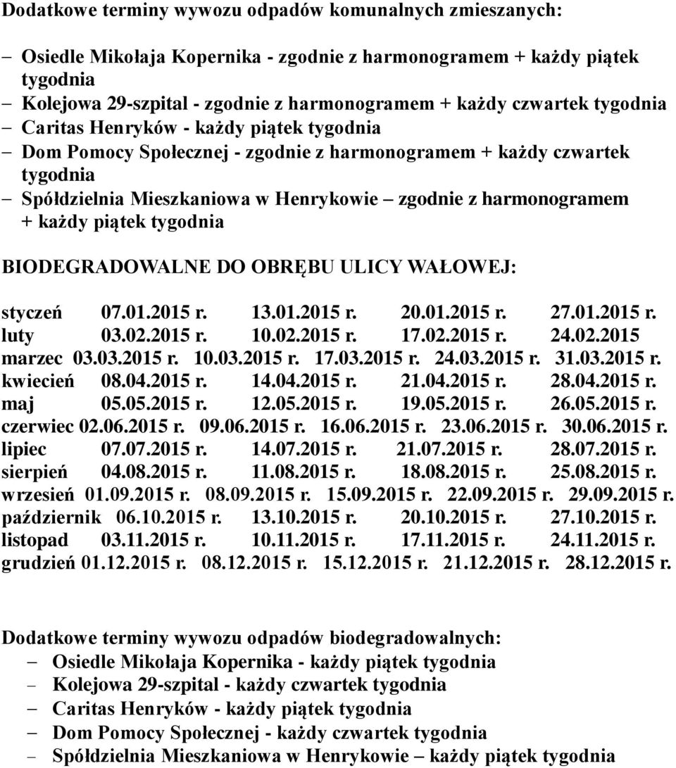 piątek tygodnia BIODEGRADOWALNE DO OBRĘBU ULICY WAŁOWEJ: styczeń 07.01.2015 r. 13.01.2015 r. 20.01.2015 r. 27.01.2015 r. luty 03.02.2015 r. 10.02.2015 r. 17.02.2015 r. 24.02.2015 marzec 03.03.2015 r. 10.03.2015 r. 17.03.2015 r. 24.03.2015 r. 31.