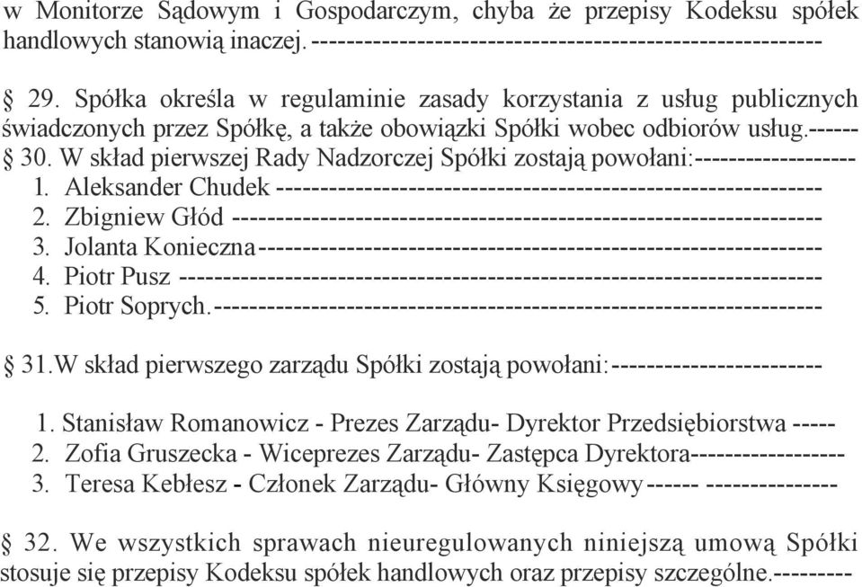 W skład pierwszej Rady Nadzorczej Spółki zostają powołani:------------------- 1. Aleksander Chudek -------------------------------------------------------------- 2.