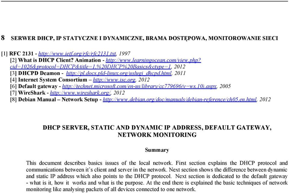 org, 2012 [6] Default gateway - http://technet.microsoft.com/en-us/library/cc779696(v=ws.10).aspx, 2005 [7] WireShark - http://www.wireshark.org/, 2012 [8] Debian Manual Network Setup - http://www.