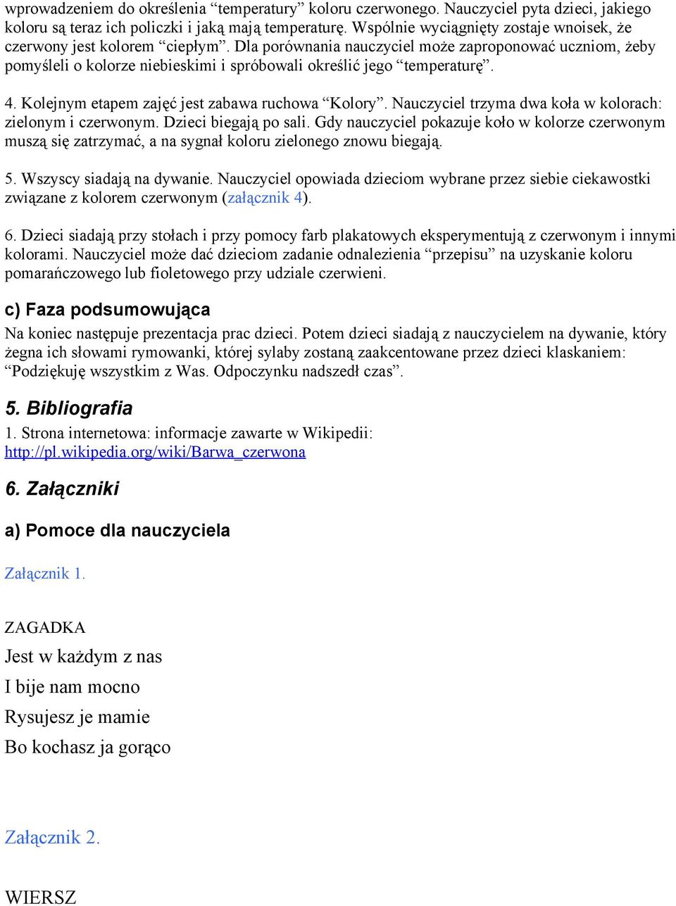 Dla porównania nauczyciel może zaproponować uczniom, żeby pomyśleli o kolorze niebieskimi i spróbowali określić jego temperaturę. 4. Kolejnym etapem zajęć jest zabawa ruchowa Kolory.