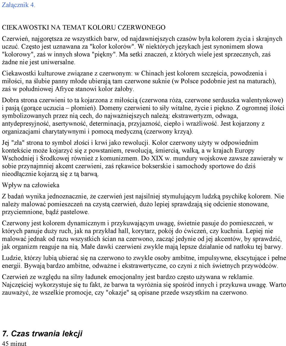Ciekawostki kulturowe związane z czerwonym: w Chinach jest kolorem szczęścia, powodzenia i miłości, na ślubie panny młode ubierają tam czerwone suknie (w Polsce podobnie jest na maturach), zaś w