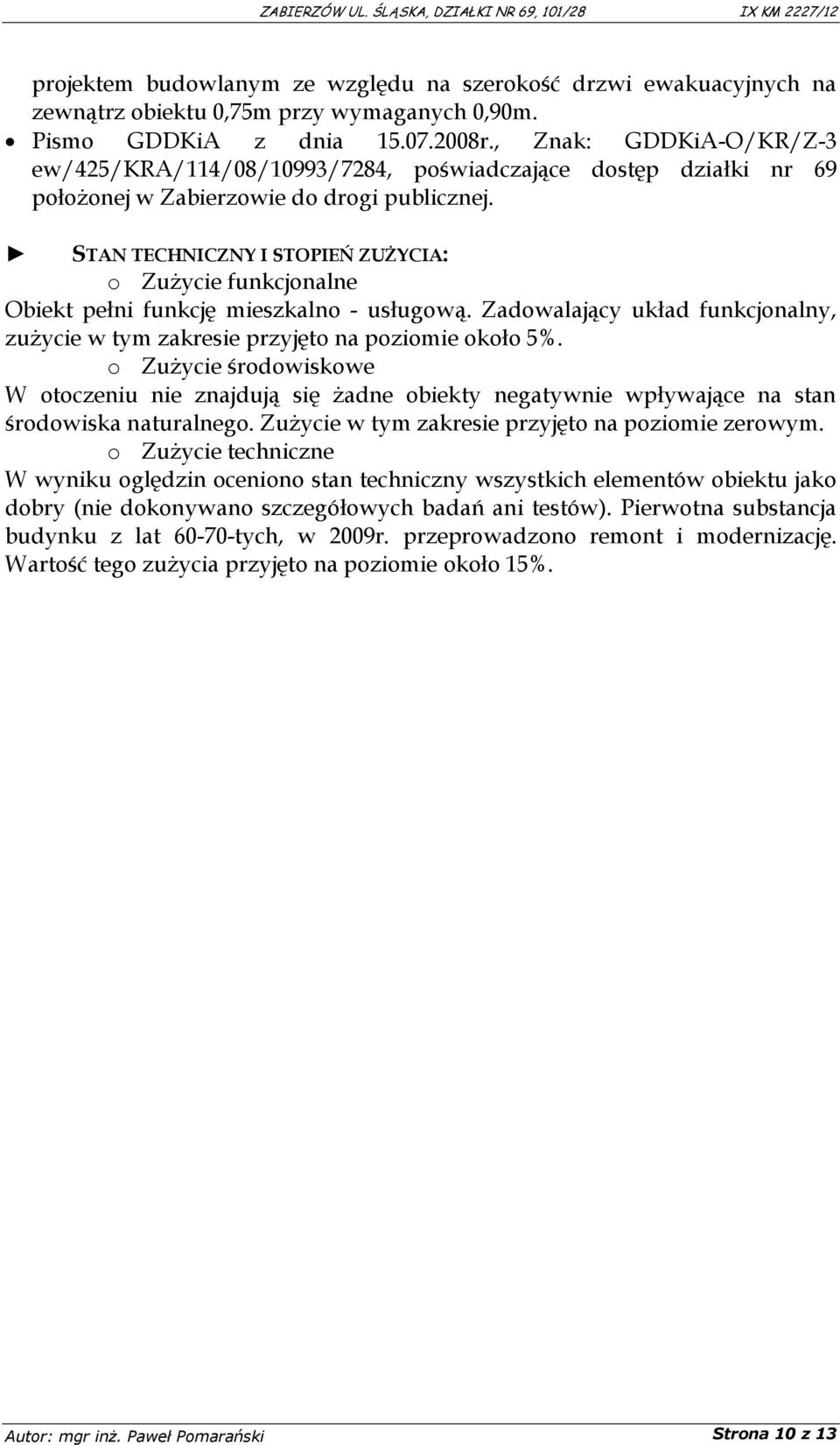 STAN TECHNICZNY I STOPIEŃ ZUŻYCIA: o Zużycie funkcjonalne Obiekt pełni funkcję mieszkalno - usługową. Zadowalający układ funkcjonalny, zużycie w tym zakresie przyjęto na poziomie około 5%.
