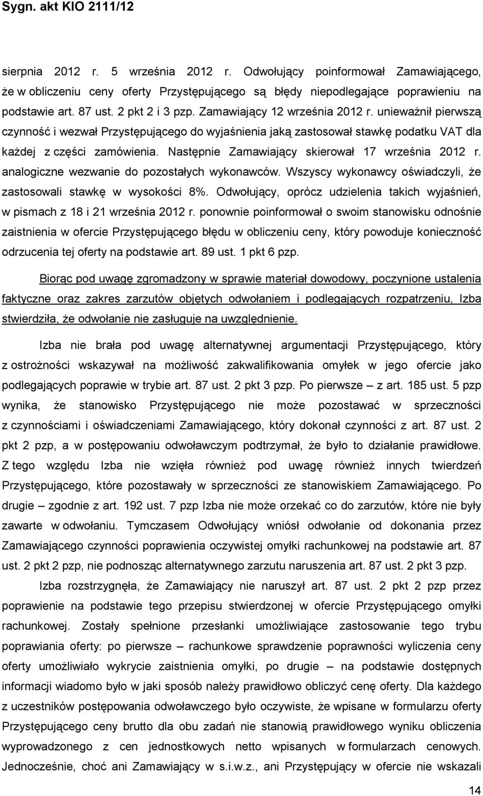 Następnie Zamawiający skierował 17 września 2012 r. analogiczne wezwanie do pozostałych wykonawców. Wszyscy wykonawcy oświadczyli, Ŝe zastosowali stawkę w wysokości 8%.