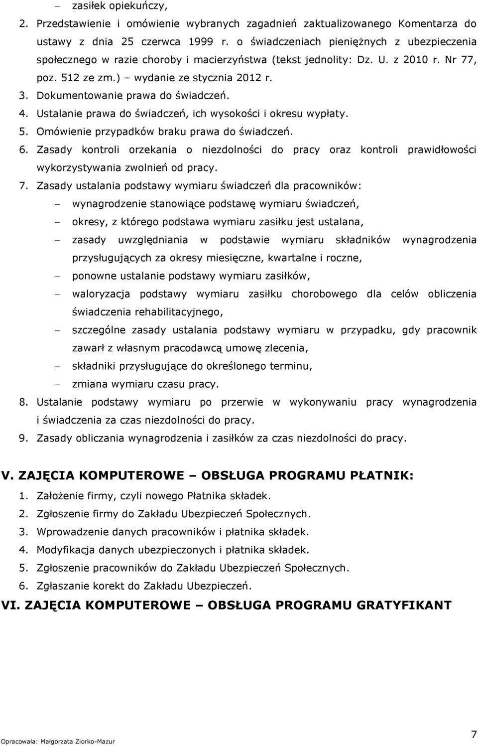 Dokumentowanie prawa do świadczeń. 4. Ustalanie prawa do świadczeń, ich wysokości i okresu wypłaty. 5. Omówienie przypadków braku prawa do świadczeń. 6.