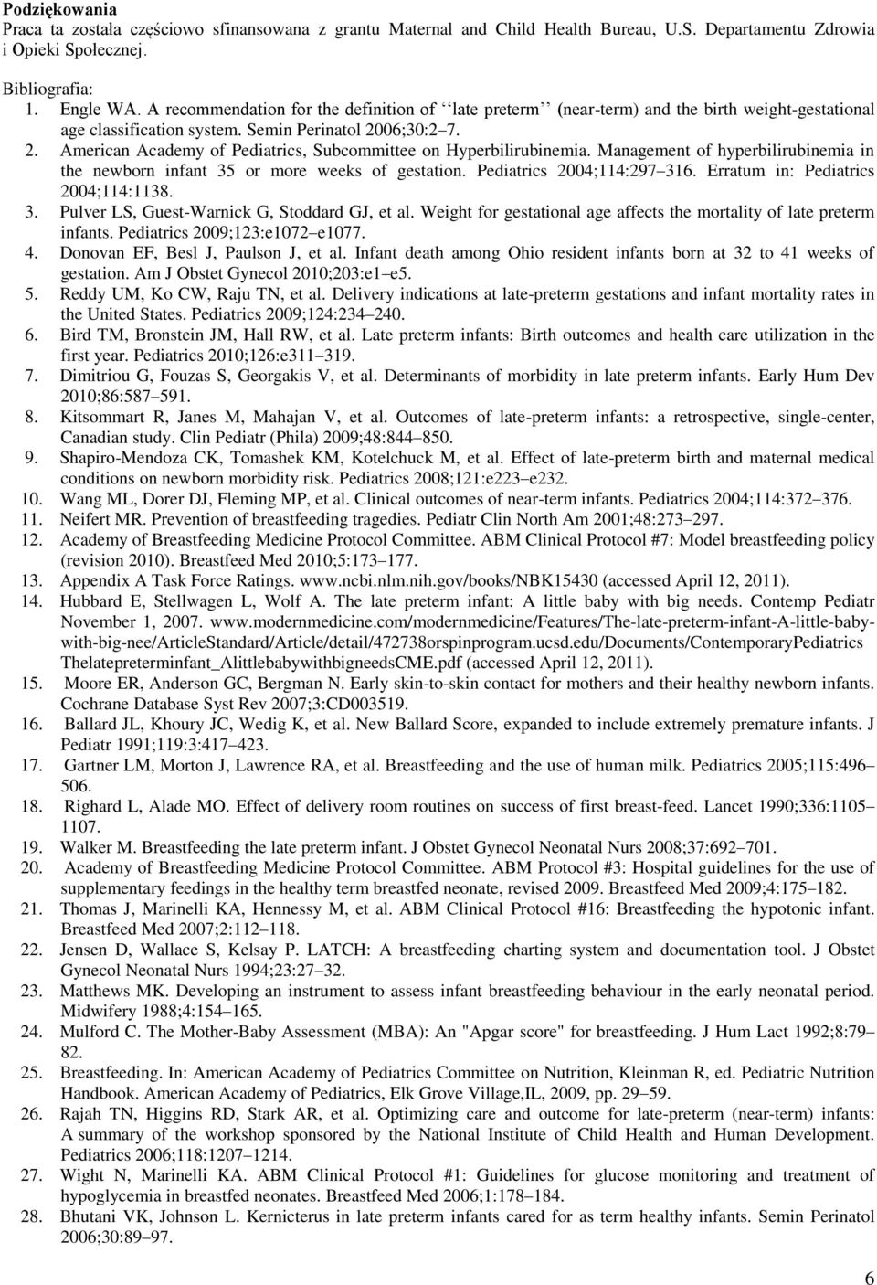 06;30:2 7. 2. American Academy of Pediatrics, Subcommittee on Hyperbilirubinemia. Management of hyperbilirubinemia in the newborn infant 35 or more weeks of gestation. Pediatrics 2004;114:297 316.