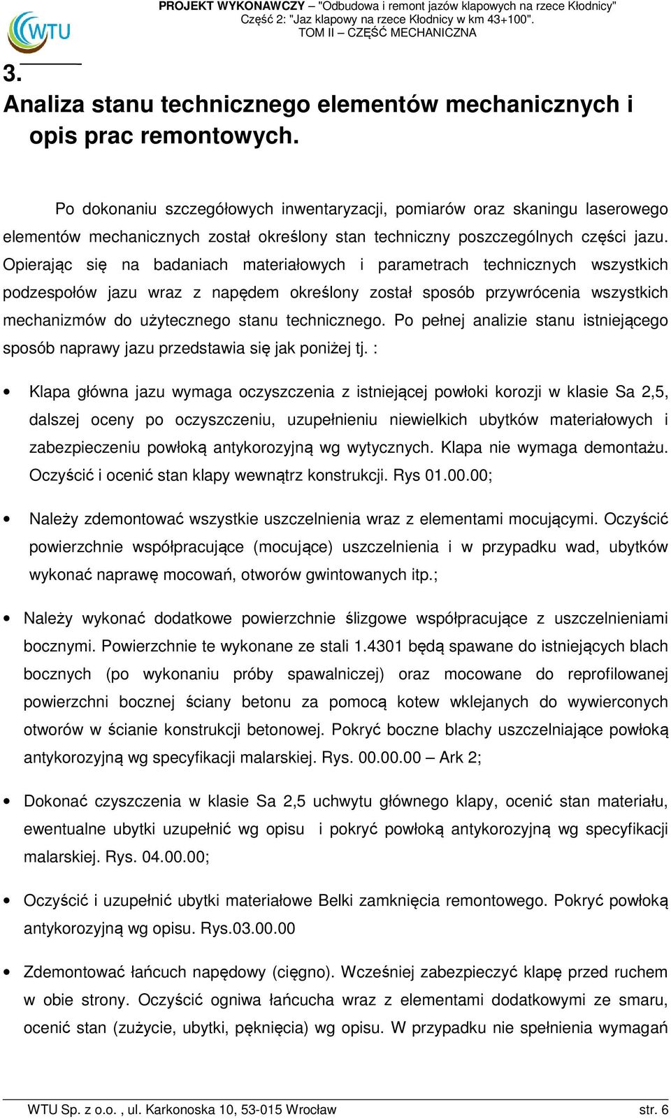 Opierając się na badaniach materiałowych i parametrach technicznych wszystkich podzespołów jazu wraz z napędem określony został sposób przywrócenia wszystkich mechanizmów do użytecznego stanu