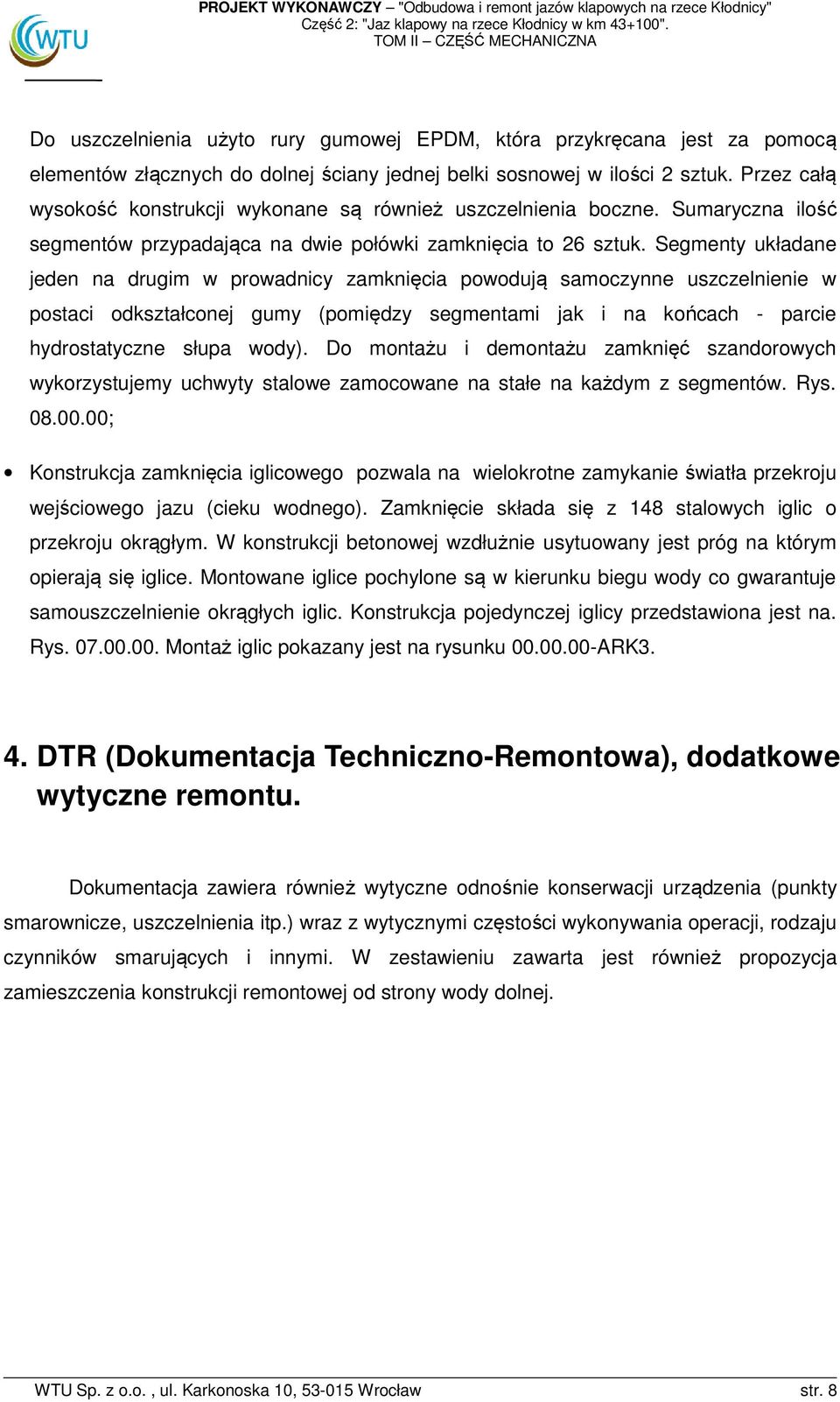 Segmenty układane jeden na drugim w prowadnicy zamknięcia powodują samoczynne uszczelnienie w postaci odkształconej gumy (pomiędzy segmentami jak i na końcach - parcie hydrostatyczne słupa wody).