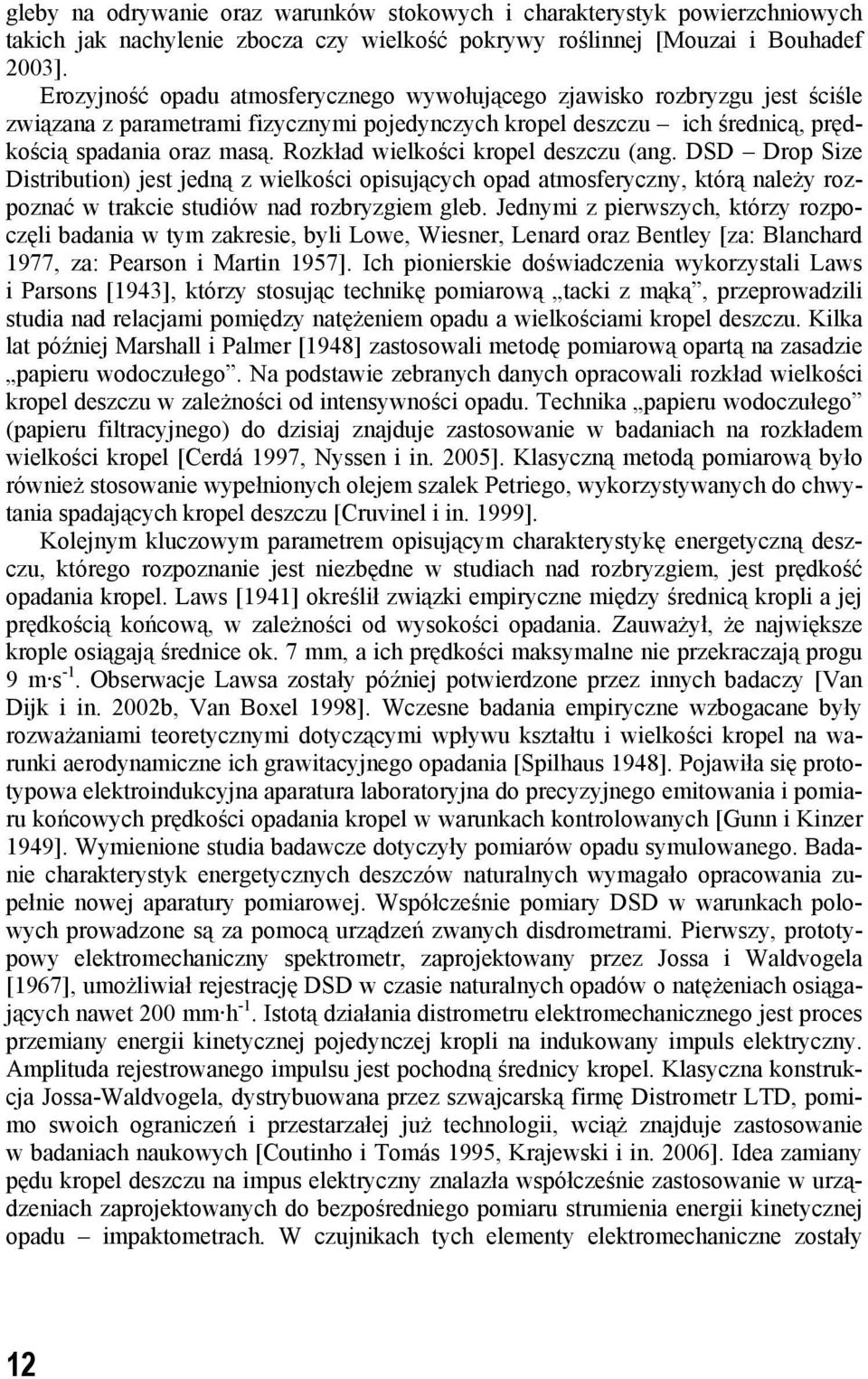 Rozkład wielkości kropel deszczu (ang. DSD Drop Size Distribution) jest jedną z wielkości opisujących opad atmosferyczny, którą należy rozpoznać w trakcie studiów nad rozbryzgiem gleb.