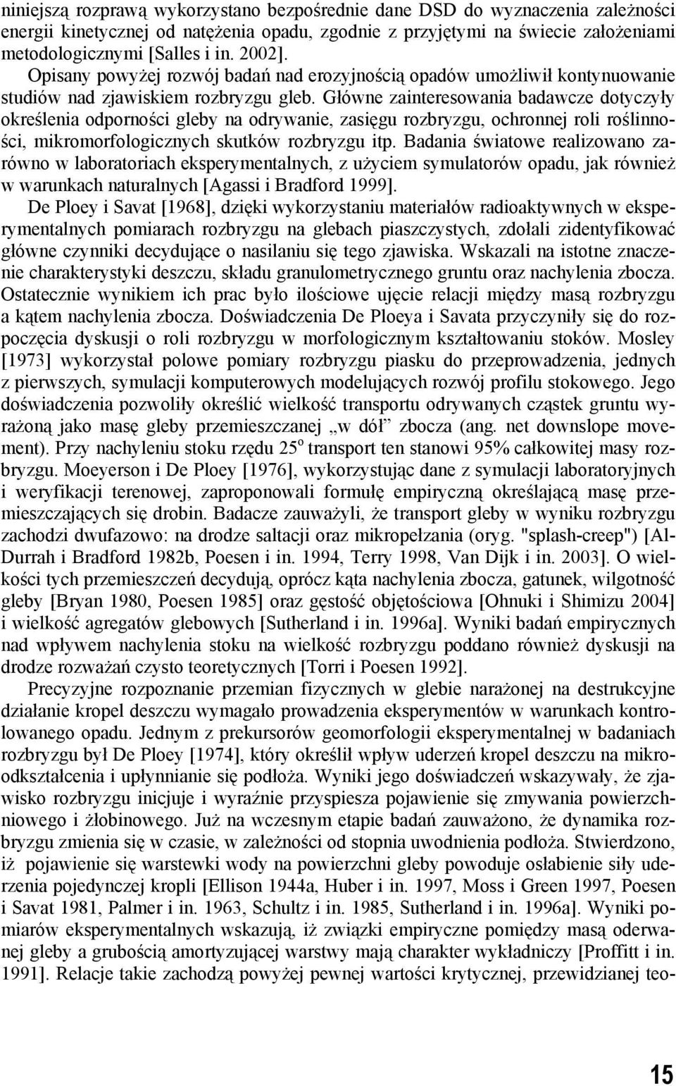 Główne zainteresowania badawcze dotyczyły określenia odporności gleby na odrywanie, zasięgu rozbryzgu, ochronnej roli roślinności, mikromorfologicznych skutków rozbryzgu itp.