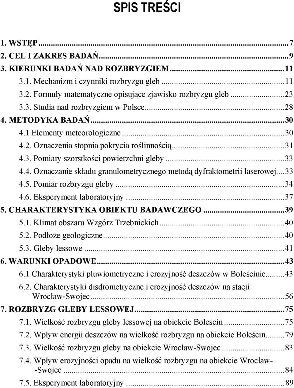 .. 33 4.4. Oznaczanie składu granulometrycznego metodą dyfraktometrii laserowej... 33 4.5. Pomiar rozbryzgu gleby... 34 4.6. Eksperyment laboratoryjny... 37 5. CHARAKTERYSTYKA OBIEKTU BADAWCZEGO.