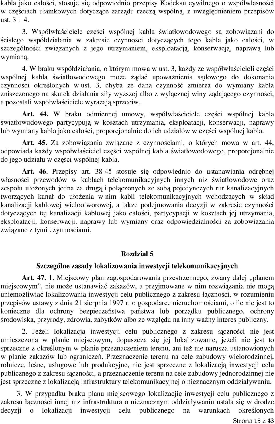 Współwłaściciele części wspólnej kabla światłowodowego są zobowiązani do ścisłego współdziałania w zakresie czynności dotyczących tego kabla jako całości, w szczególności związanych z jego